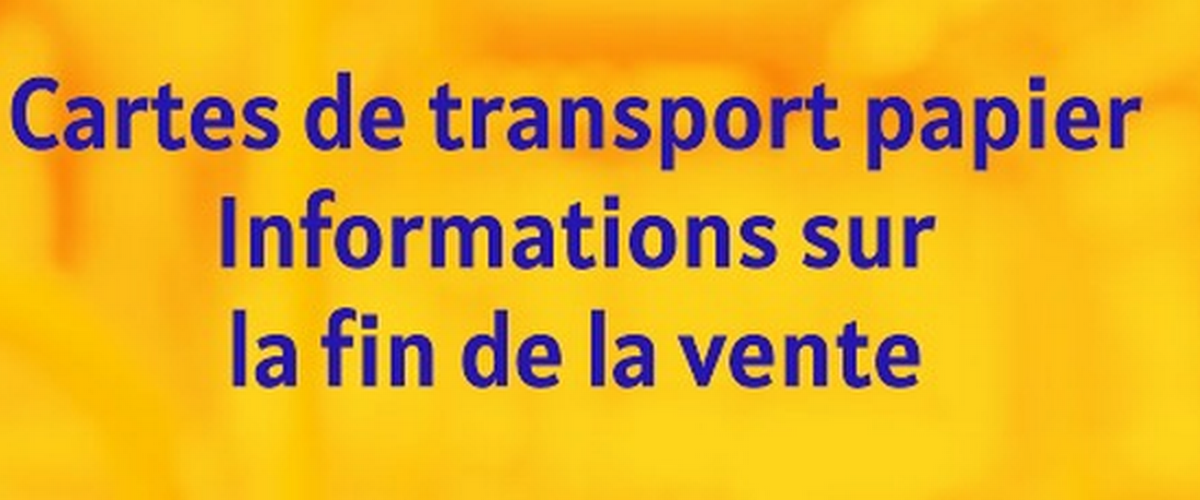 Cartes de transport papier - Informations sur la fin de la vente